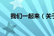 我们一起来（关于我们一起来的介绍）