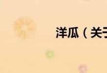 洋瓜（关于洋瓜的介绍）