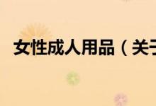 女性成人用品（关于女性成人用品的介绍）