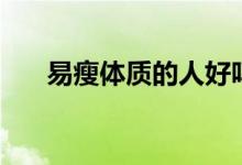 易瘦体质的人好吗（易瘦体质的特征）