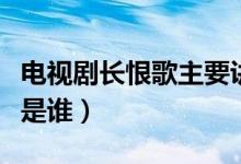 电视剧长恨歌主要讲的是什么（长恨歌的主演是谁）