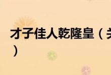 才子佳人乾隆皇（关于才子佳人乾隆皇的介绍）