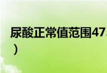 尿酸正常值范围475（尿酸正常值范围是多少）