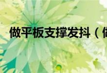 做平板支撑发抖（做平板支撑发抖的原因）