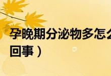 孕晚期分泌物多怎么办（孕晚期分泌物多怎么回事）