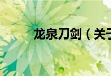 龙泉刀剑（关于龙泉刀剑的介绍）