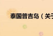 泰国普吉岛（关于泰国普吉岛的介绍）