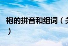 袍的拼音和组词（关于袍的拼音和组词的介绍）