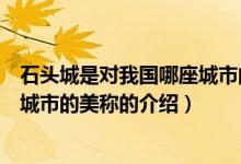 石头城是对我国哪座城市的美称（关于石头城是对我国哪座城市的美称的介绍）