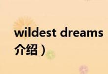 wildest dreams（关于wildest dreams的介绍）