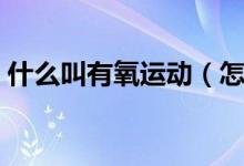 什么叫有氧运动（怎么判断是不是有氧运动）