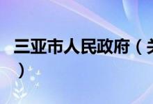 三亚市人民政府（关于三亚市人民政府的介绍）