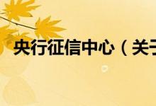 央行征信中心（关于央行征信中心的介绍）