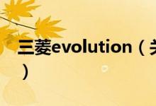 三菱evolution（关于三菱evolution的介绍）