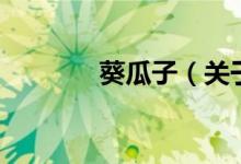 葵瓜子（关于葵瓜子的介绍）