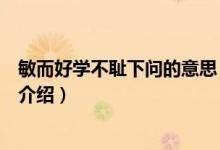 敏而好学不耻下问的意思（关于敏而好学不耻下问的意思的介绍）