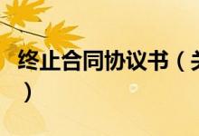 终止合同协议书（关于终止合同协议书的介绍）