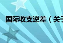 国际收支逆差（关于国际收支逆差的介绍）