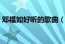 邓福如好听的歌曲（邓福如如果有如果歌词）