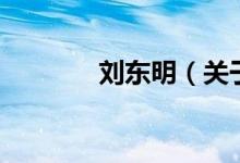 刘东明（关于刘东明的介绍）