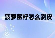 菠萝蜜籽怎么剥皮（剥皮菠萝蜜籽的方法）