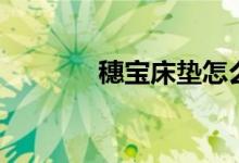 穗宝床垫怎么样（可以买吗）