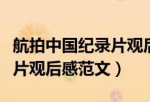 航拍中国纪录片观后感怎么写（航拍中国纪录片观后感范文）
