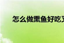 怎么做熏鱼好吃又简单（熏鱼的做法）