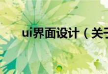 ui界面设计（关于ui界面设计的介绍）
