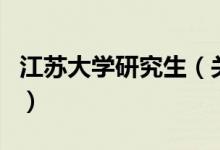 江苏大学研究生（关于江苏大学研究生的介绍）