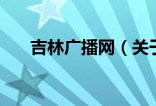 吉林广播网（关于吉林广播网的介绍）