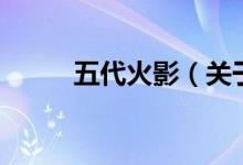 五代火影（关于五代火影的介绍）