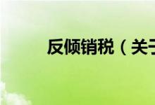 反倾销税（关于反倾销税的介绍）