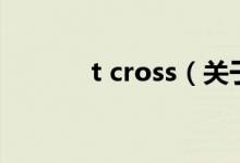t cross（关于t cross的介绍）