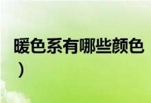 暖色系有哪些颜色（原来这几个颜色也是暖的）