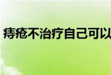 痔疮不治疗自己可以好吗（痔疮能自己好吗）