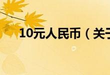 10元人民币（关于10元人民币的介绍）