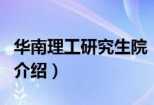 华南理工研究生院（关于华南理工研究生院的介绍）