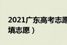 2021广东高考志愿填报时间安排（什么时候填志愿）