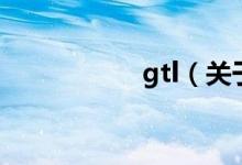 gtl（关于gtl的介绍）