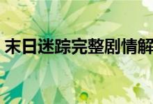末日迷踪完整剧情解析（电影相关内容介绍）