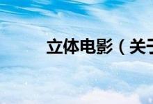 立体电影（关于立体电影的介绍）