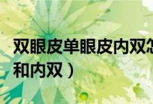 双眼皮单眼皮内双怎么区分（怎么区分单眼皮和内双）