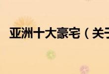 亚洲十大豪宅（关于亚洲十大豪宅的介绍）