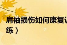 肩袖损伤如何康复训练（肩袖损伤如何康复训练）