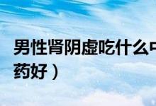 男性肾阴虚吃什么中成药（男性肾阴虚吃什么药好）