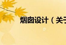 烟囱设计（关于烟囱设计的介绍）