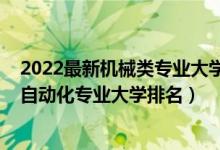 2022最新机械类专业大学排名榜（2022年中国机械工程及自动化专业大学排名）