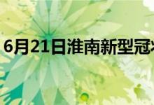 6月21日淮南新型冠状病毒肺炎疫情最新消息