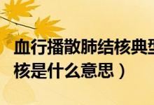 血行播散肺结核典型ct表现（血行播散性肺结核是什么意思）